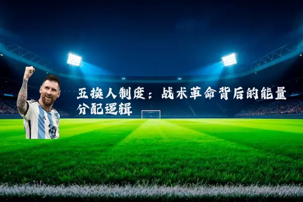 五换人制度：战术革命背后的能量分配逻辑