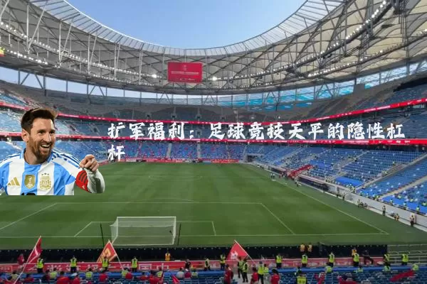 扩军福利:足球竞技天平的隐性杠杆