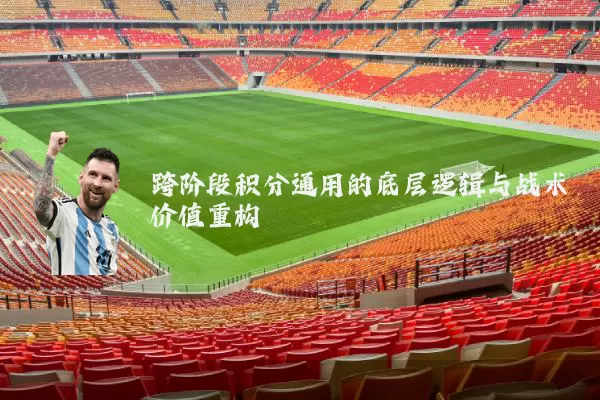 跨阶段积分通用的底层逻辑与战术价值重构