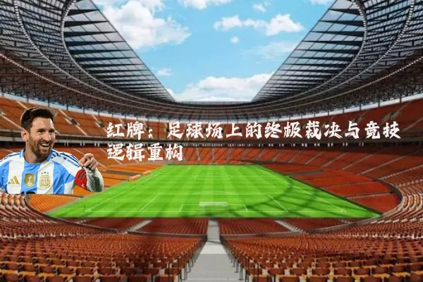 红牌：足球场上的终极裁决与竞技逻辑重构