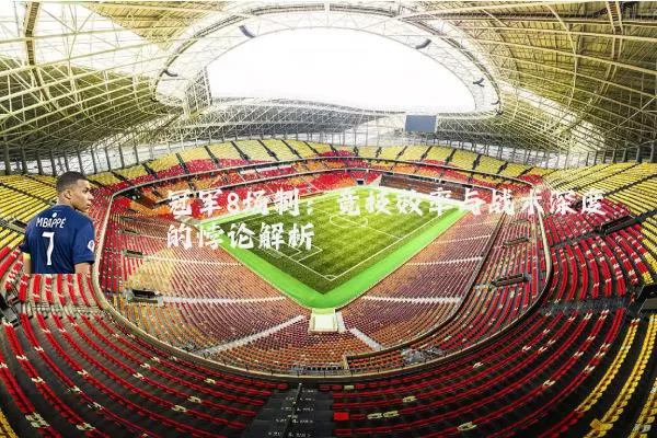 冠军8场制:竞技效率与战术深度的悖论解析