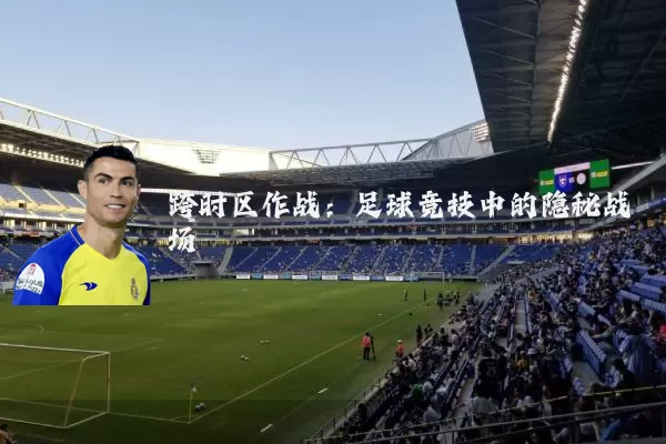 跨时区作战:足球竞技中的隐秘战场